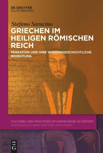 Griechen Im Heiligen Römischen Reichmigration Und Ihre Wissensgeschichtliche Bedeutung Saracino, Stefano Walter De Gruyter