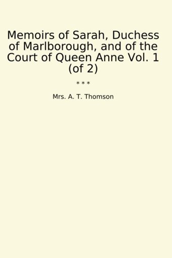 Memoirs Of Sarah, Duchess Of Marlborough, And Of The Court Of Queen Anne Vol. 1 (Of 2) (Classic Books) Mrs. A. T. Thomson Lettel Books