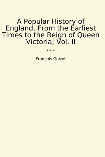 A Popular History Of England, From The Earliest Times To The Reign Of Queen Victoria; Vol. Iı (Classic Books) François Guizot Lettel Books