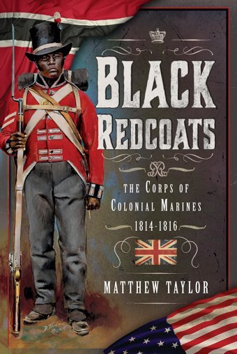 Black Redcoatsthe Corps Of Colonial Marines, 1814-1816 Taylor, Matthew Pen & Sword Military