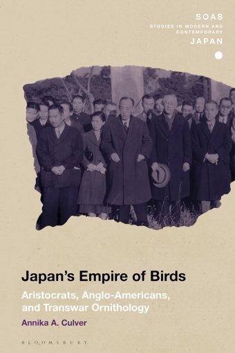 Japan'S Empire Of Birdsaristocrats, Anglo-Americans, And Transwar Ornithology (Soas Studies In Modern And Contemporary Japan) Culver, Annika A. Bloomsbury Academic