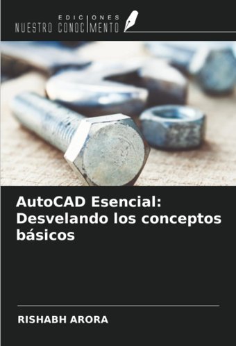 Autocad Esencialdesvelando Los Conceptos Bsicos Arora, Rıshabh Ediciones Nuestro Conocimiento