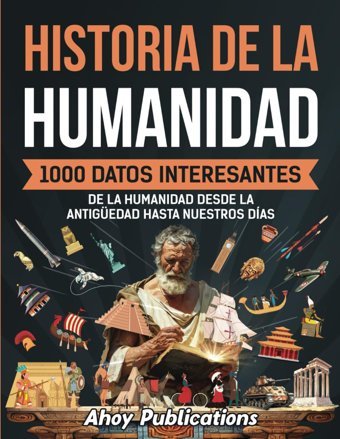 Historia De La Humanidad1000 Datos İnteresantes De La Humanidad Desde La Antigüedad Hasta Nuestros Das (ColeccIn De Historias Curiosas) Publications, Ahoy Ahoy Publications