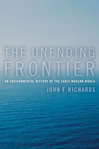 The Unending Frontieran Environmental History Of The Early Modern World Richards, John F. University Of California Press