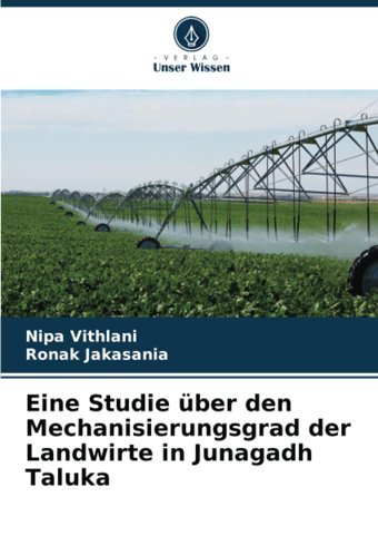 Eine Studie Über Den Mechanisierungsgrad Der Landwirte In Junagadh Taluka Vithlani, Nipa Verlag Unser Wissen