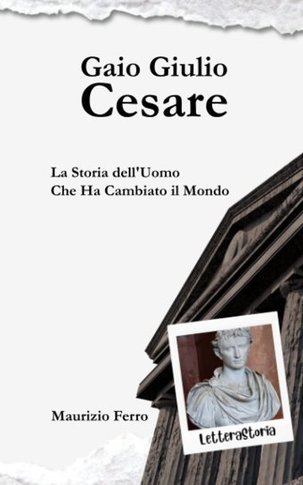Gaio Giulio Cesarela Storia Dell'Uomo Che Ha Cambiato İl Mondo (Letterastoria) Ferro, Maurizio Independently Publıshed
