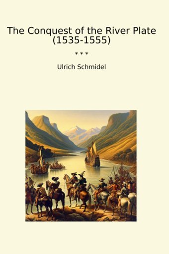 The Conquest Of The River Plate (1535-1555) (Classic Books) Ulrich Schmidel Lettel Books