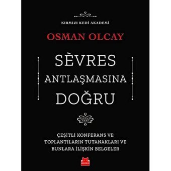 Sevres Antlaşmasına Doğruçeşitli Konferans Ve Toplantıların Tutanakları Ve Bunlara İlişkIn Belgeler Osman Olcay Kırmızı Kedi Çocuk