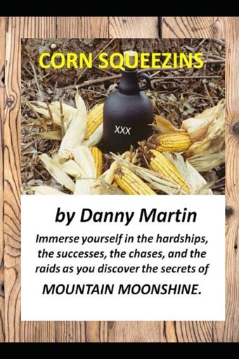 Corn Squeezinsimmerse Yourself In The Hardships, The Successes, The Chases, And The Raids As You Discover MountaIn Moonshine Martin, Danny Independently Publıshed