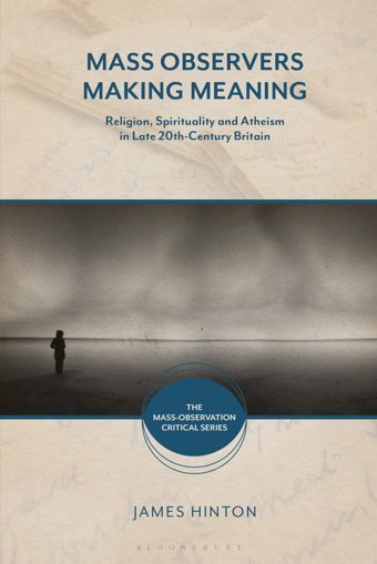 Mass Observers Making Meaningreligion, Spirituality And Atheism In Late 20Th-Century BritaIn (The Mass-Observation Critical Series) Hinton, James Bloomsbury Academic
