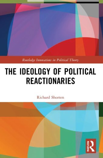 The Ideology Of Political Reactionaries ( Innovations In Political Theory) Shorten, Richard Routledge
