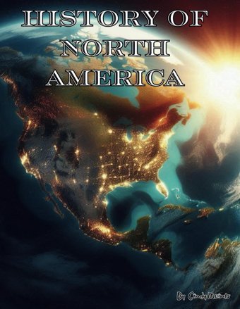 History Of North Americaan Educational Coloring Book About The Continent North America - Includes Canada, Mexico & United States - 130 Pages (Educational History Books) Meints, Cindy Independently Publıshed