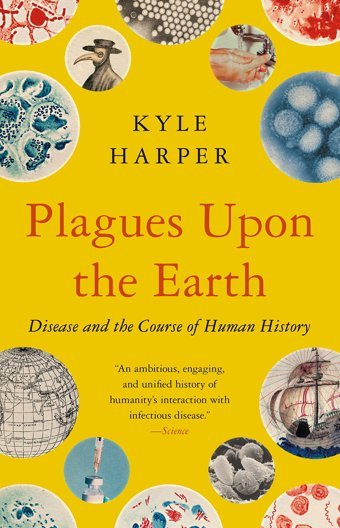 Plagues Upon The Earthdisease And The Course Of Human History (The Princeton Economic History Of The Western World) Harper, Kyle Princeton University Press