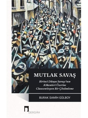 Mutlak Savaşbirinci Dünya Savaşının Kökenleri Üzerine Clausewitzyen Bir Çözümleme Burak Samih Gülboy Dergah Yayınları
