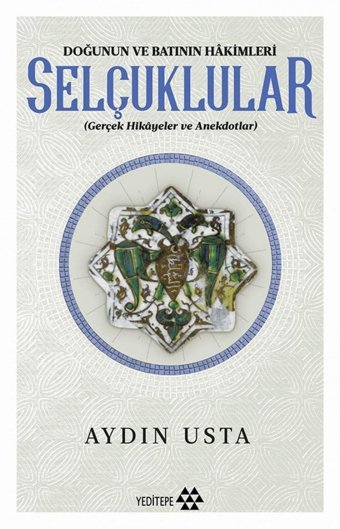 Selçuklular - Doğunun Ve Batının Hakimlerigerçek Hikayeler Ve Anekdotlar Aydın Usta Yeditepe Yayınevi