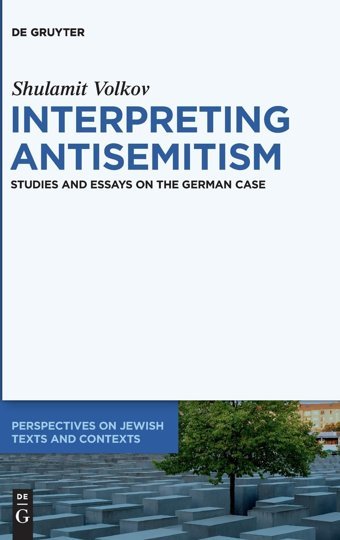 Interpreting Antisemitismstudies And Essays On The German Case (Perspectives On Jewish Texts And Contexts, 23) Volkov, Shulamit De Gruyter