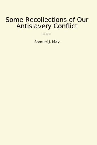 Some Recollections Of Our Antislavery Conflict (Classic Books) Samuel J. May Lettel Books