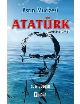 Asrın Mucizesi Atatürkdamladaki Deniz S.Eriş Ülger Parola Yayınları