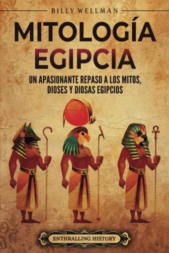 Mitologa Egipciaun Apasionante Repaso A Los Mitos, Dioses Y Diosas Egipcios (Mitologa E Historia De Egipto) Wellman, Billy Billy Wellman
