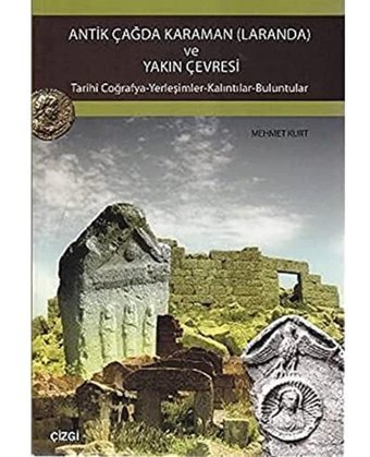 Antik Çağda Karaman (Laranda) Ve Yakın Çevresitarihi Coğrafya - Yerleşimler - Kalıntılar - Buluntular Mehmet Kurt Çizgi Kitabevi