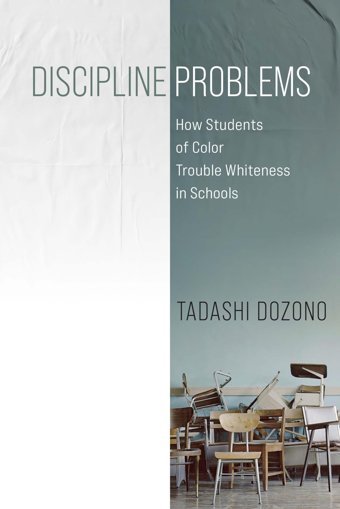 Discipline Problemshow Students Of Color Trouble Whiteness In Schools Dozono, Tadashi University Of Pennsylvania Press