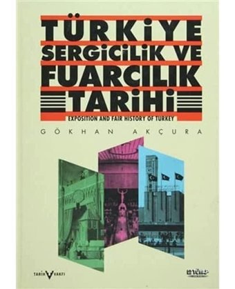 Türkiye Sergicilik Ve Fuarcılık Tarihi Gökhan Akçura Tarih Vakfı Yurt Yayınları