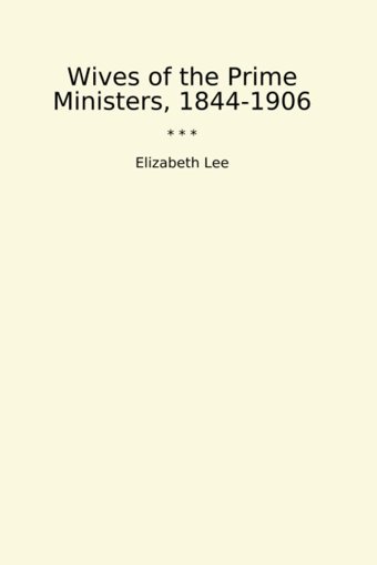 Wives Of The Prime Ministers, 1844-1906 (Classic Books) Elizabeth Lee Lettel Books
