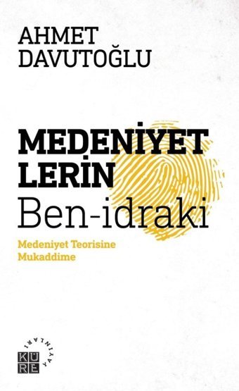 Medeniyetlerin Ben-idraki-Medeniyet Teorisine Mukaddime Ahmet Davutoğlu Küre Yayınları