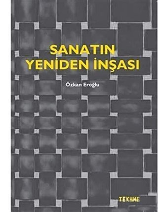Sanatın Yeniden İnşası Özkan Eroğlu Tekhne Yayınları