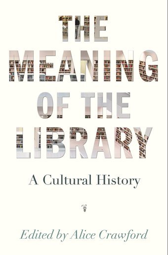 The Meaning Of The Librarya Cultural History Crawford, Alice Princeton University Press