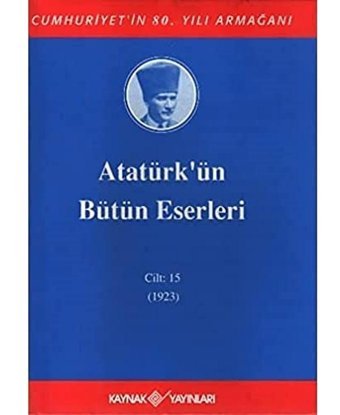 Atatürk'ün Bütün Eserleri-Cilt:15 / (1923) Mustafa Kemal Atatürk Kaynak Yayınları