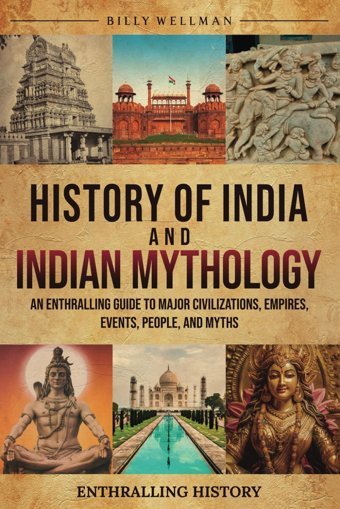 History Of India And Indian Mythologyan Enthralling Guide To Major Civilizations, Empires, Events, People, And Myths (Exploring The Past) Wellman, Billy Billy Wellman