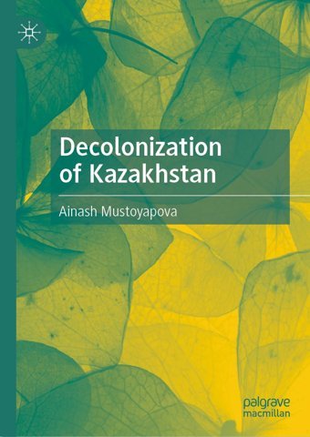 Decolonization Of Kazakhstan Mustoyapova, Ainash Palgrave Macmillan