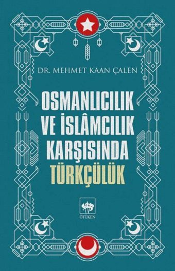 Osmanlıcılık Ve İslamcılık Karşısında Türkçülük Mehmet Kaan Çalen Ötüken Neşriyat
