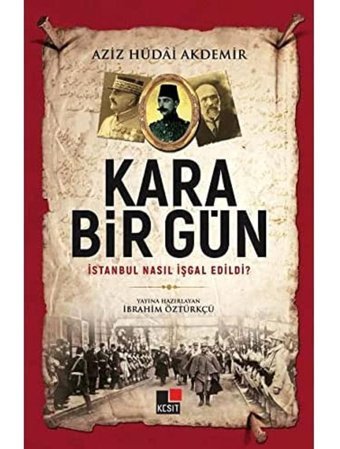Kara Bir Güni̇stanbul Nasıl İşgal Edildi? Aziz Hüdai Akdemir Kesit Yayınları
