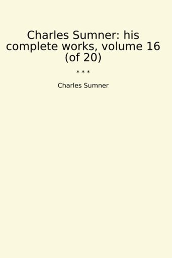 His Complete Works, Volume 16 (Of 20) (Classic Books) Charles Sumner Lettel Books
