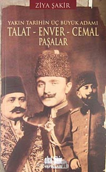 Talat-Enver-Cemal Paşalaryakın TarihIn Üç Büyük Adamı Ziya Şakir Akıl Fikir Yayınları