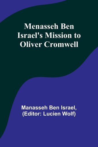 Menasseh Ben Israel'S Mission To Oliver Cromwell Israel, Manasseh Ben Alpha Editions