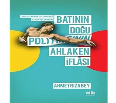 Batının Doğu Politikasının Ahlaken İflası Ahmet Rıza Bey Akıl Fikir Yayınları