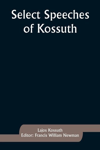 Select Speeches Of Kossuth Kossuth, Lajos Alpha Editions
