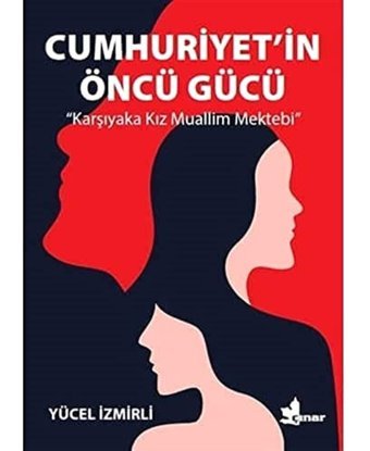 Cumhuriyeti̇n Öncü Gücükarşıyaka Kız Muallim Mektebi Yücel İzmirli Çınar Yayınları
