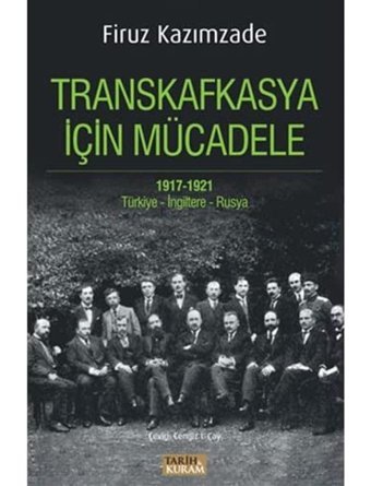 Transkafkasya İçIn Mücadele1971 - 1921, Türkiye - İngiltere - Rusya Firuz Kazımzade Tarih Ve Kuram Yayınevi