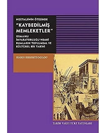 NostaljinIn Ötesinde Kaybedilmiş Memleketlerosmanlı İmparatorluğu'Ndaki Rumların Toplumsal Ve Kültürel Bir Tarihi Haris Eksertzoglou Tarih Vakfı Yurt Yayınları