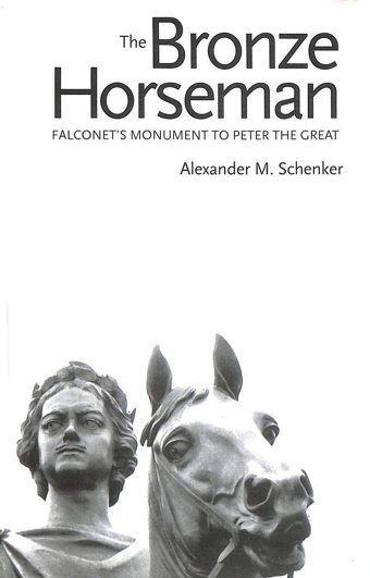 The Bronze Horseman Falconets Monument To Peter The Great Schenker, Alexander M Yale University Press