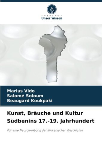 Kunst, Bruche Und Kultur Südbenins 17.-19. Jahrhundertfür Eine Neuschreibung Der Afrikanischen Geschichte Vıdo, Marius Verlag Unser Wissen
