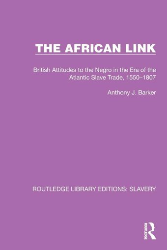The African Linkthe African Linkbritish Attitudes In The Era Of The Atlantic Slave Trade, 15501807 ( Library Editionsslavery) Barker, Anthony J. Routledge