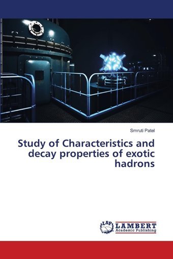 Study Of Characteristics And Decay Properties Of Exotic Hadrons Patel, Smruti Lap Lambert Academic Publishing