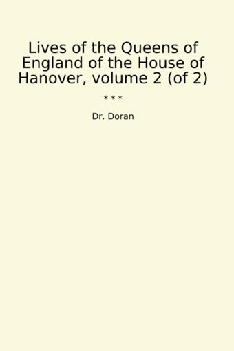 Lives Of The Queens Of England Of The House Of Hanover, Volume 2 (Of 2) (Classic Books) Dr. Doran Lettel Books