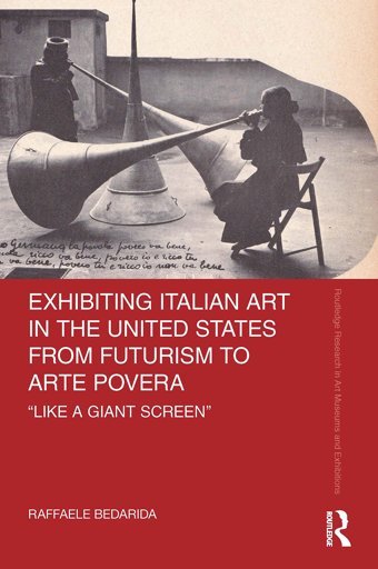 Exhibiting Italian Art In The United States From Futurism To Arte Povera'Like A Giant Screen' ( Research In Art Museums And Exhibitions) Bedarida, Raffaele Routledge