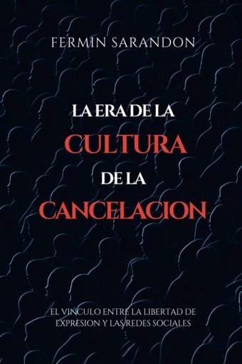 La Era De La Cultura De La Cancelacıonel Vinculo Entre La Libertad De Expresion Y Las Redes Sociales (Spanish Edition) Sarandon, FermIn Independently Publıshed